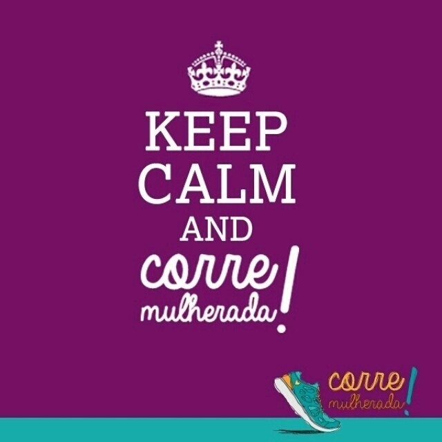 Keep calm and Corre Mulherada!