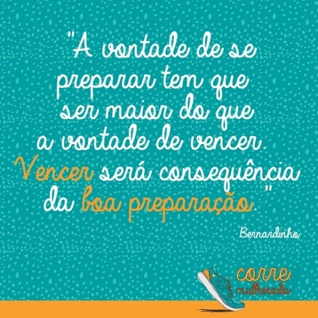 "A vontade de se preparar tem que ser maior do que a vontade de vencer. Vencer será a consequência da boa preparação." Bernardinho